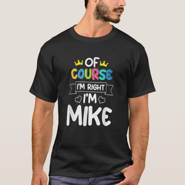 Camiseta Por supuesto que estoy en lo cierto soy Mike Funny (Anverso)