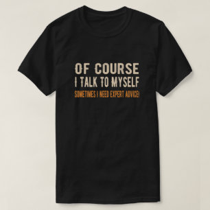 Camiseta Por Supuesto Que Hablo A Mí Mismo A Veces Necesito