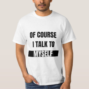 Camiseta Por Supuesto Que Hablo Conmigo Mismo