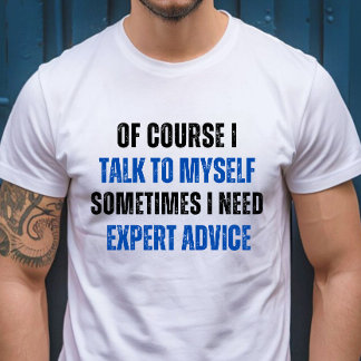 Camiseta Por supuesto que hablo conmigo mismo, necesito con