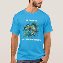 Por supuesto que preferiría estar pescando