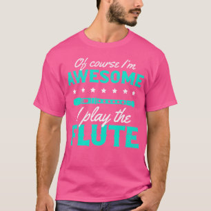 Camiseta Por Supuesto Que Soy Increíble, Toco La Flauta.