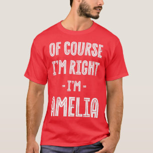 Camiseta Por Supuesto Que Tengo Razón Soy Amelia Nombre Gra