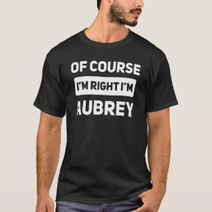 Camiseta Por supuesto que tengo razón, soy Aubrey Name