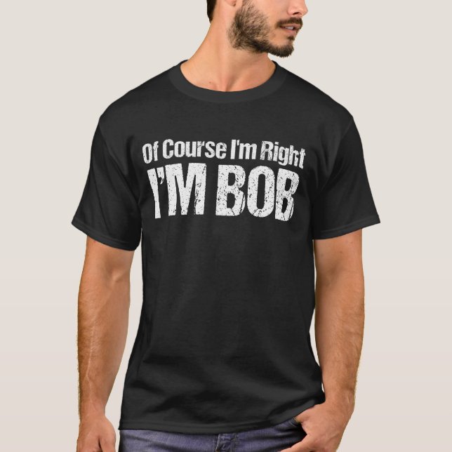 Camiseta Por supuesto que tengo razón, soy Bob Funny Dad Ro (Anverso)