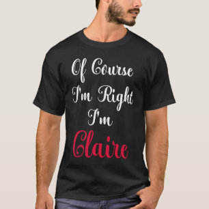 Camiseta Por supuesto que tengo razón, soy Claire