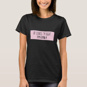 Camiseta Por supuesto que tengo razón, soy Emily - Gracioso