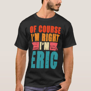 Camiseta Por supuesto que tengo razón, soy Eric