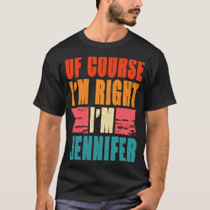 Camiseta Por supuesto que tengo razón, soy Jennifer