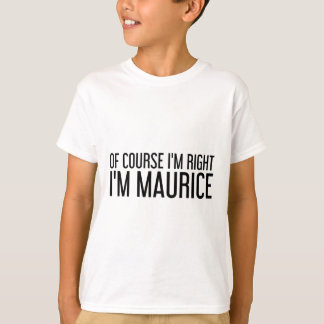 Camiseta Por supuesto que tengo razón, soy Maurice Nombre D
