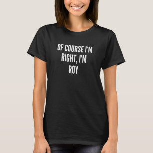 Camiseta Por supuesto que tengo razón, soy Roy.