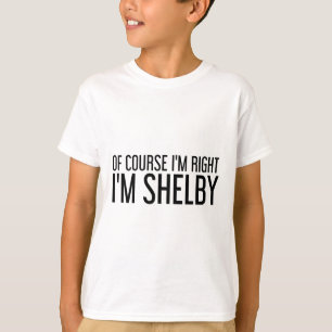 Camiseta Por supuesto que tengo razón, soy Shelby Nombre Di