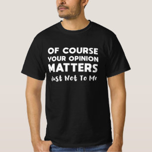 Camiseta Por Supuesto, Su Opinión No Me Importa.