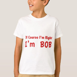 Camiseta Por supuesto tengo razón. Soy Bob.