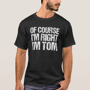 Camiseta POR SUPUESTO TENGO RAZÓN SOY TOM DIVERTIDO Y Perso