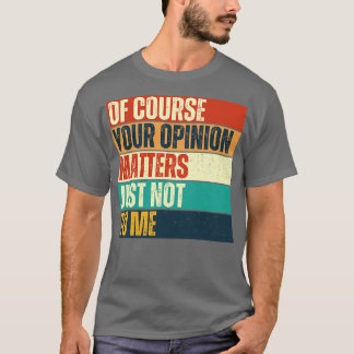 Camiseta Por Supuesto, Tu Opinión No Me Importa.