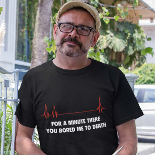 Camiseta Por un momento allí. Usted me aburrió a la muerte