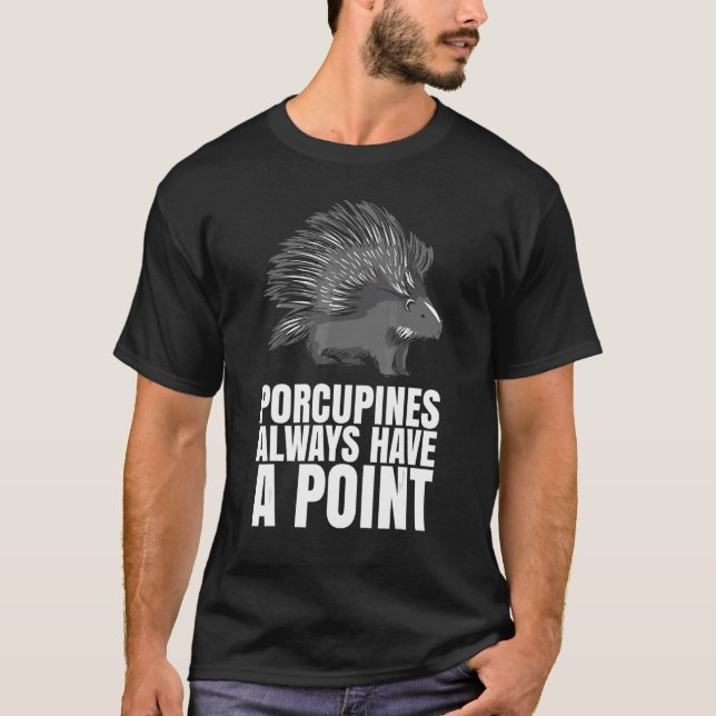 Camiseta Porcupines Always Have A Point  For A Porcupine (Anverso)