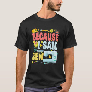 Camiseta Porque dije coser Chistes de máquina de coser Dis