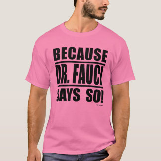 Camiseta ¡Porque El Dr. Fauci Lo Dice!
