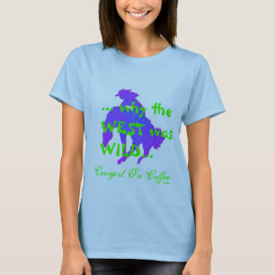 Camiseta ¡… porqué el OESTE era… vaquera SALVAJE en e