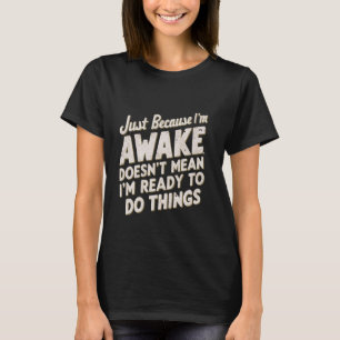 Camiseta Porque estoy despierto, no quiere decir que esté l