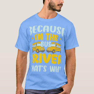 Camiseta Porque Ix27m El Conductor De Autobuses Thatx27s Po