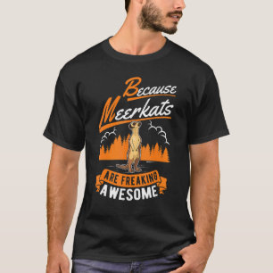 Camiseta Porque Los Meerkats Están Impresionando A Meerkat.