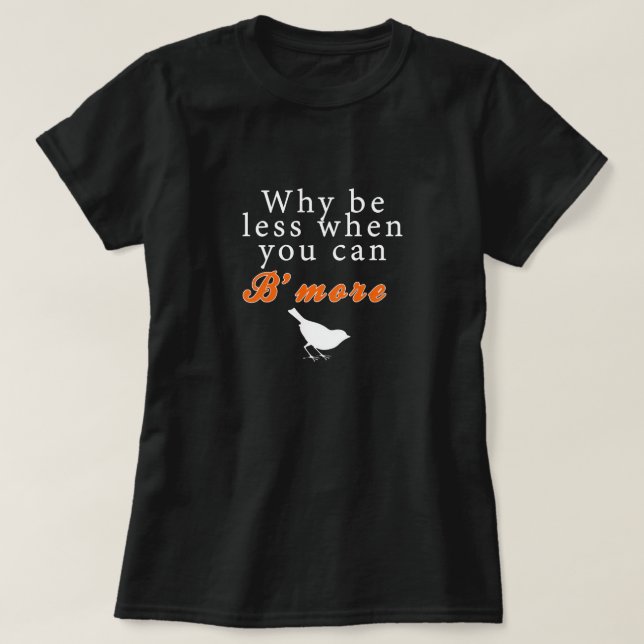 Camiseta Porqué sea menos cuando usted puede B'more (Diseño del anverso)