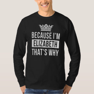 Camiseta Porque soy Elizabeth, por eso Elizabeth 1