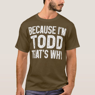 Camiseta Porque soy Todd, por eso es gracioso Todd