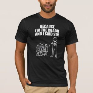 Camiseta ¡Porque yo soy el entrenador y lo dije!