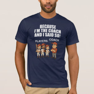 Camiseta ¡Porque yo soy el entrenador y lo dije!