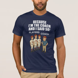 Camiseta ¡Porque yo soy el entrenador y lo dije!