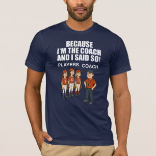 Camiseta ¡Porque yo soy el entrenador y lo dije!