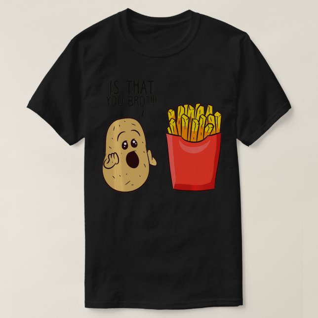 Camiseta Potatoes Fries Is That You Bro Funny Potatoes  (Diseño del anverso)