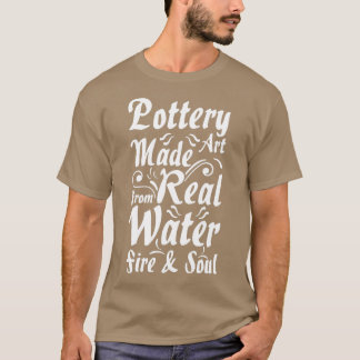 Camiseta Pottery Art made real from Water fire amp soul Cla