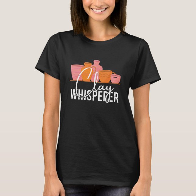 Camiseta Pottery Clay Whisperer Potter Ceramics Ceramicist  (Anverso)