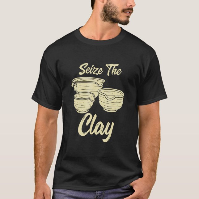 Camiseta Pottery Making  For Ceramist  Seize The Clay 2 (Anverso)