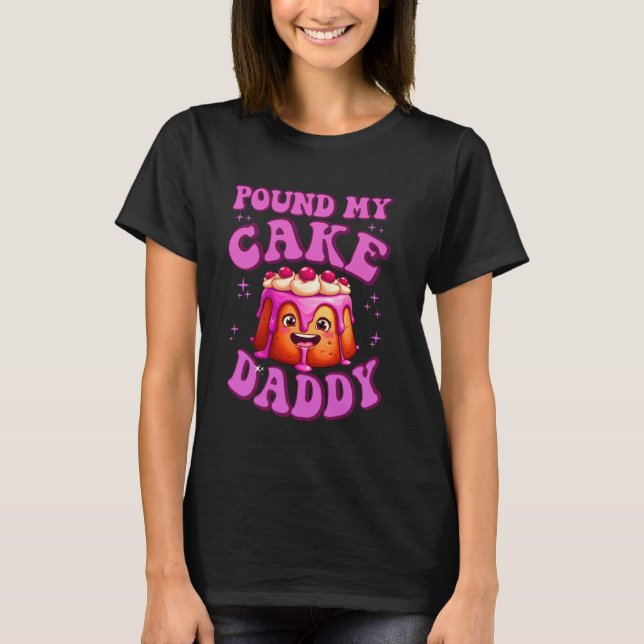 Camiseta Pound My Cake Daddy Funny Embarrassing Adult Humor (Anverso)