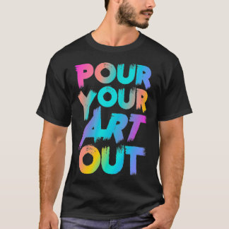 Camiseta Pour Your Art Out Artist Painter Acrylic Paint Pai