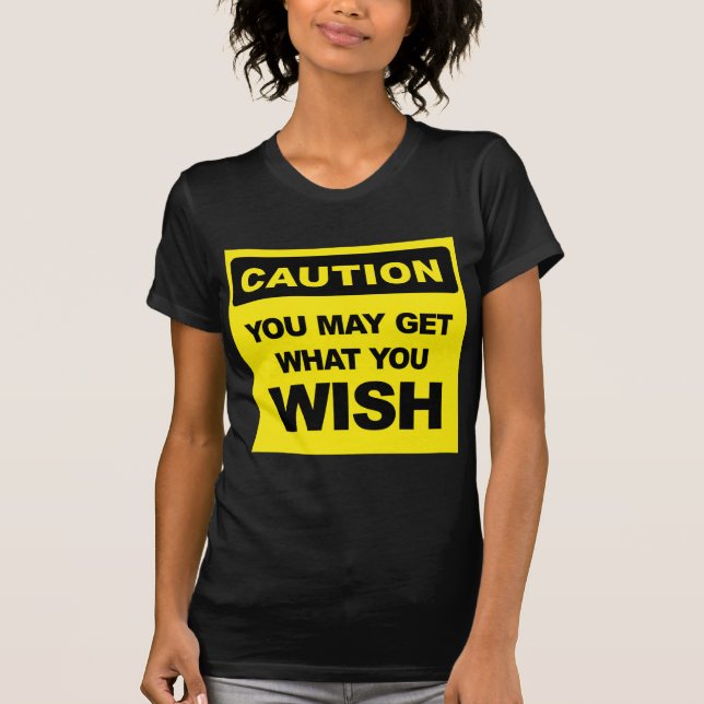 Camiseta Precaución, puede obtener lo que desea (Anverso)