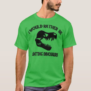 Camiseta Preferiría Estar Cazando Dinosaurios