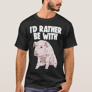 Camiseta Preferiría estar con ropa de cerdo de los hombres