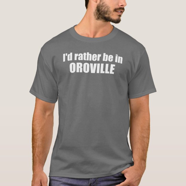 Camiseta Preferiría Estar En Oroville California (Anverso)