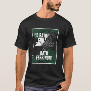 Camiseta Preferiría Estar Escalofriante En Batu Ferringhi M
