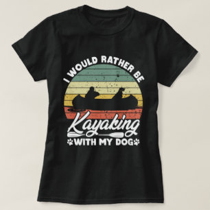 Camiseta Preferiría Estar Haciendo Kayak Con Mi Perro Perro