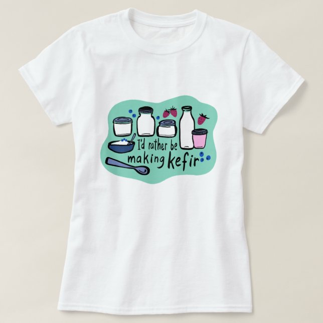 Camiseta PREFERIRÍA ESTAR HACIENDO LA Fermentación KEFIR Fu (Diseño del anverso)