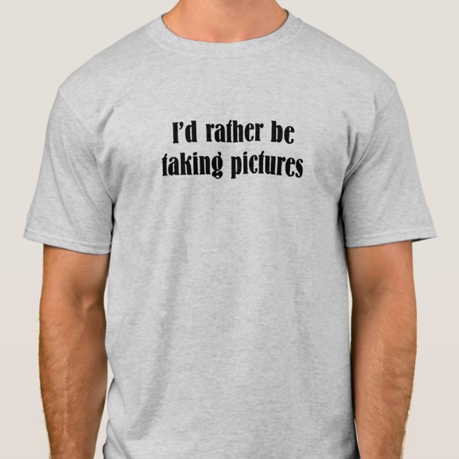 Camiseta Preferiría Estar Haciendo Una Cita De Fotos (I'd Rather be Taking Pictures Gray funny quote)