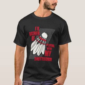 Camiseta Preferiría Estar Jugando Con Mi Badminto De Aturdi